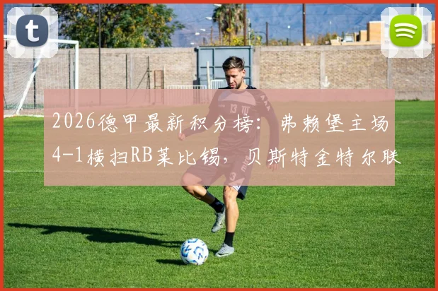 2026德甲最新积分榜：弗赖堡主场4-1横扫RB莱比锡，贝斯特金特尔联手破门，冲击欧战席位
