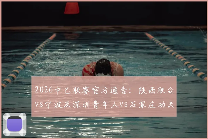 2026中乙联赛官方通告：陕西联合vs宁波及深圳青年人vs石家庄功夫赛程时间调整详解与最新查询指南