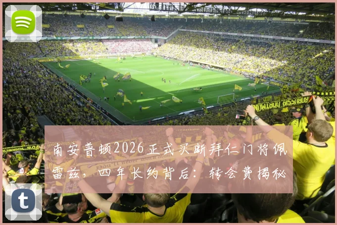 南安普顿2026正式买断拜仁门将佩雷兹，四年长约背后：转会费揭秘、球员表现分析与球队门将规划解读