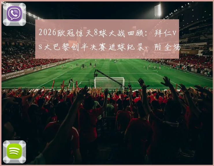 2026欧冠惊天8球大战回顾:拜仁vs大巴黎创半决赛进球纪录,附全场录像回放与晋级分析